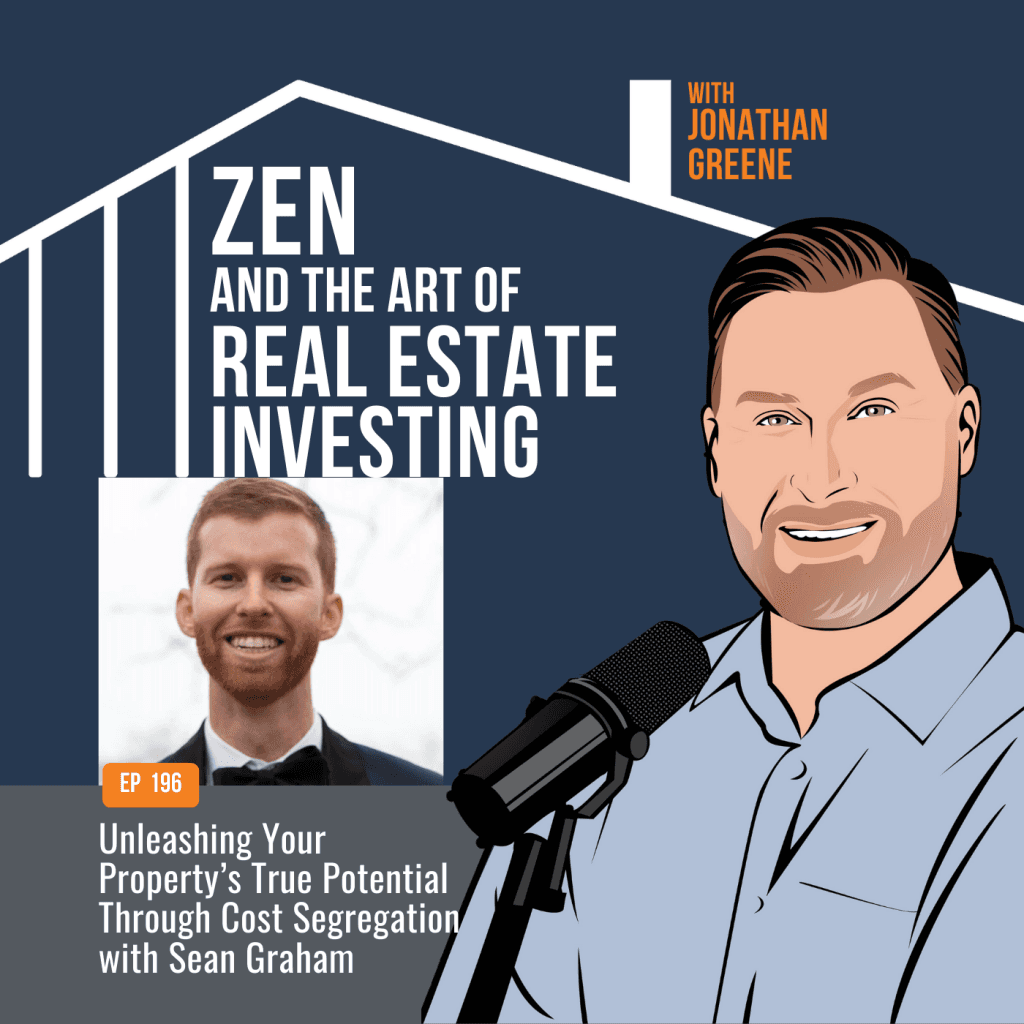 Zen and the Art of Real Estate Investing with Jonathan Greene: Unleashing Your Property’s True Potential Through Cost Segregation with Sean Graham